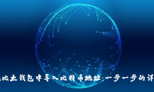 如何在比太钱包中导入比特币地址：一步一步的详细指南