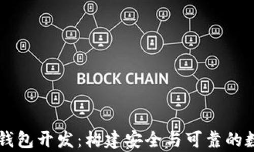 
全面解析区块链钱包开发：构建安全与可靠的数字资产管理平台
