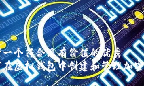 思考一个符合且有价值的优秀  
如何在虚拟钱包中创建和管理加密货币