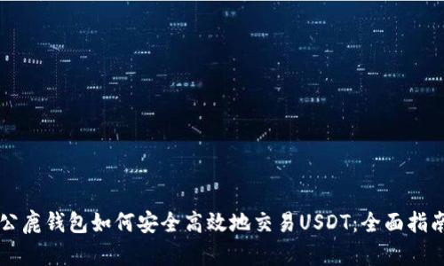 公鹿钱包如何安全高效地交易USDT：全面指南