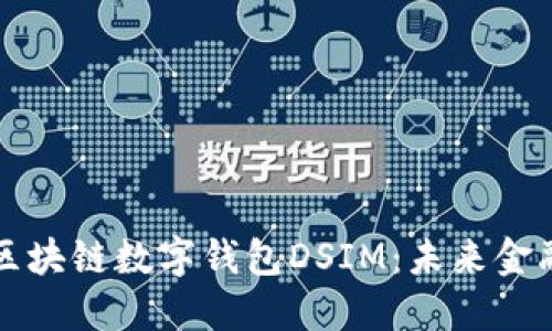 中国电信区块链数字钱包DSIM：未来金融的新趋势