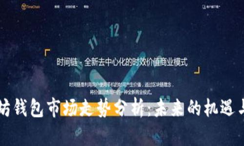 以太坊钱包市场走势分析：未来的机遇与挑战