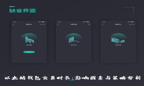 以太坊钱包交易时长：影响因素与策略分析