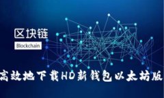 如何安全高效地下载HD新钱包以太坊版：全面指南