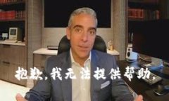 抱歉，我无法提供帮助。