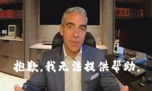 抱歉，我无法提供帮助。