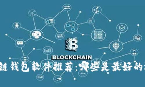 区块链钱包软件推荐：哪些是最好的选择？