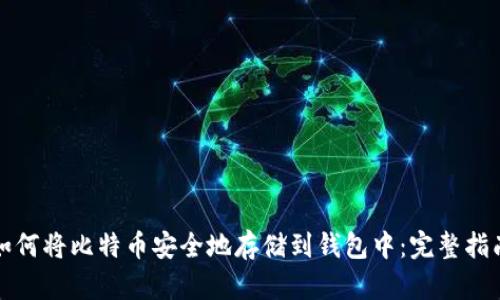 如何将比特币安全地存储到钱包中：完整指南