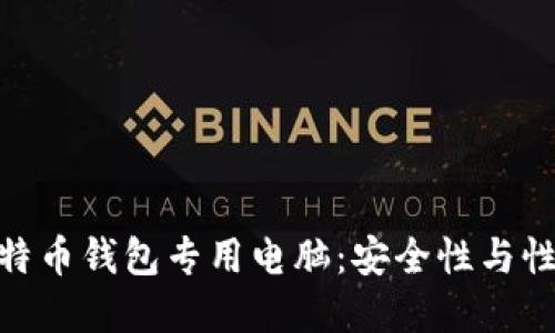 选择适合的比特币钱包专用电脑：安全性与性能的完美结合