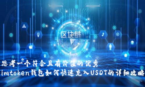思考一个符合且有价值的优秀  
imtoken钱包如何快速充入USDT的详细攻略