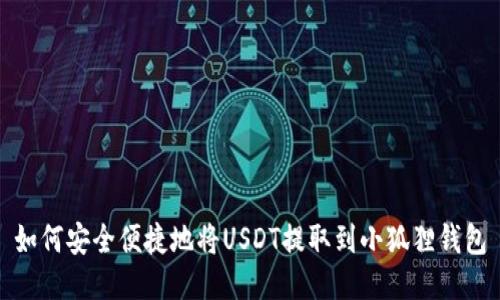 如何安全便捷地将USDT提取到小狐狸钱包