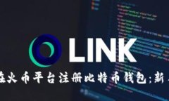 如何在火币平台注册比特币钱包：新手指南