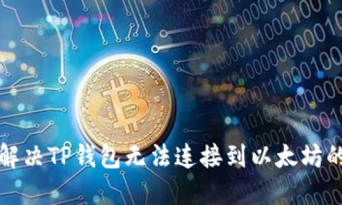 如何解决TP钱包无法连接到以太坊的问题