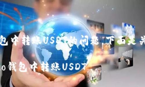 请注意：关于在heco钱包中转账USDT的问题，下面是关于该主题的详细内容。

如何安全快速地在Heco钱包中转账USDT