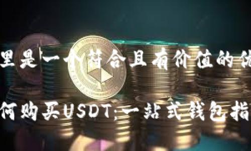 这里是一个符合且有价值的优秀

如何购买USDT：一站式钱包指南
