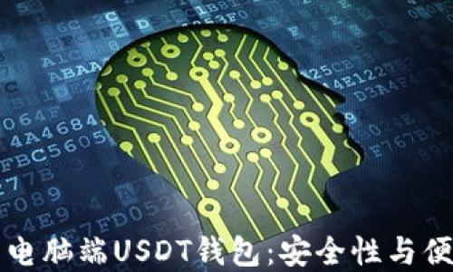 
如何选择和使用电脑端USDT钱包：安全性与便利性的全面指南