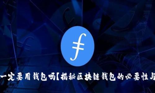 玩区块链一定要用钱包吗？揭秘区块链钱包的必要性与选择指南