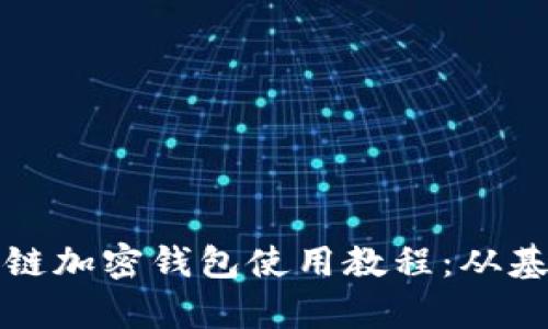 全面解析区块链加密钱包使用教程：从基础到高级技巧