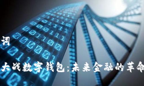 与关键词

区块链大战数字钱包：未来金融的革命性变革