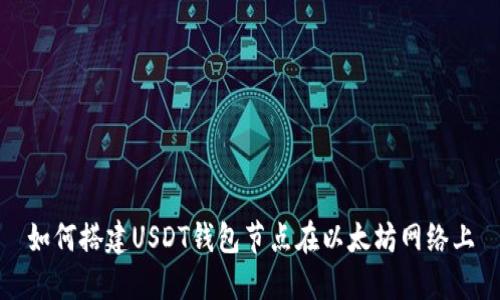 如何搭建USDT钱包节点在以太坊网络上
