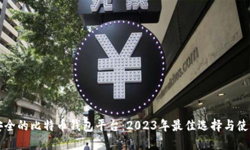比较安全的比特币钱包平台：2023年最佳选择与使用指南