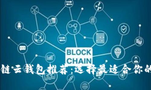 区块链云钱包推荐：选择最适合你的平台