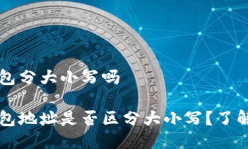 比特币钱包分大小写吗

比特币钱包地址是否区分大小写？了解关键细节