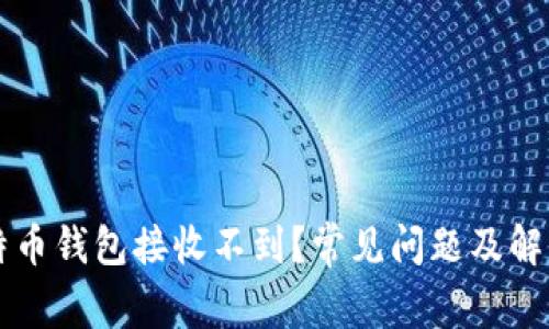 为什么比特币钱包接收不到？常见问题及解决方案详解