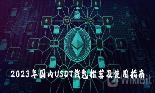 2023年国内USDT钱包推荐及使用指南