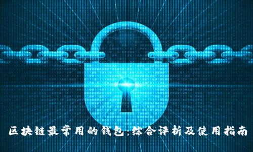 区块链最常用的钱包：综合评析及使用指南
