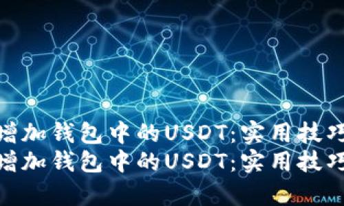 如何有效增加钱包中的USDT：实用技巧与策略  
如何有效增加钱包中的USDT：实用技巧与策略