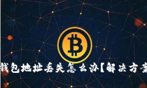 比特币钱包地址丢失怎么办？解决方案与建议
