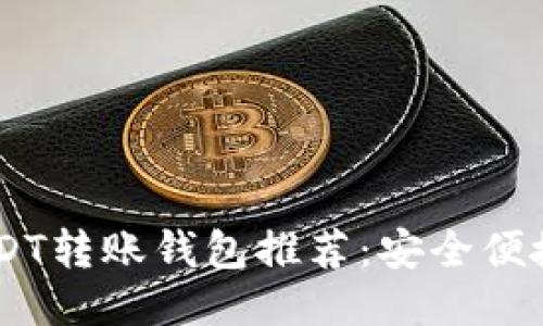  易于使用的USDT转账钱包推荐：安全便捷，助您轻松交易