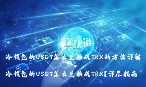 冷钱包的USDT怎么兑换成TRX的方法详解

冷钱包的USDT怎么兑换成TRX？详尽指南