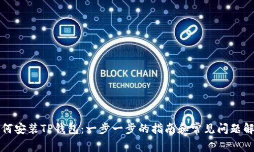如何安装TP钱包：一步一步的指南和常见问题解答