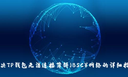 解决TP钱包无法连接薄饼（BSC）网络的详细指南