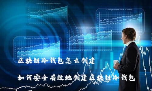 区块链冷钱包怎么创建

如何安全有效地创建区块链冷钱包